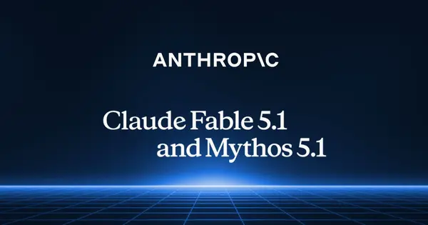Anthropic Launches Claude Fable 5.1 and Mythos 5.1