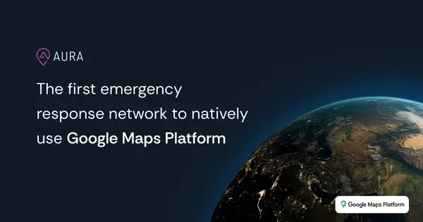 AURA Integrates Google Maps Platform for Emergency Response