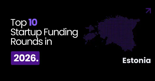 Estonia’s 10 Largest Startup Funding Rounds of 2026