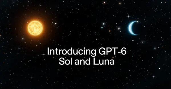 OpenAI Launches GPT-6 Sol and GPT-6 Luna