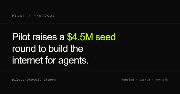 Pilot Protocol Raises $4.5 Million for Agent-Native Internet