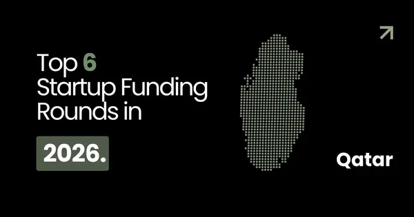 Top 6 Startup Funding Rounds in Qatar (2026)